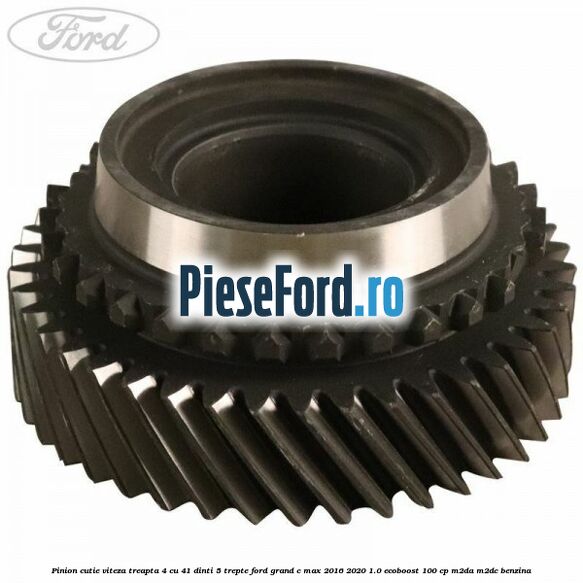 Pinion cutie viteza treapta 4 cu 41 dinti 5 trepte Ford Grand C-Max 2016-2020 1.0 EcoBoost 100 cp M2DA, M2DC benzina