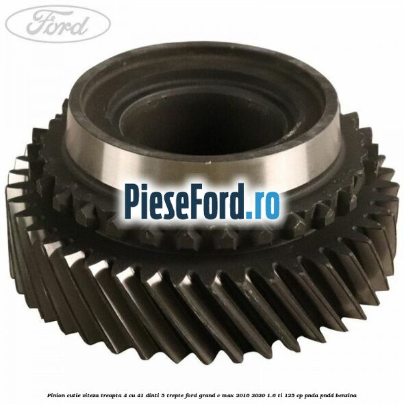 Pinion cutie viteza treapta 4 cu 41 dinti 5 trepte Ford Grand C-Max 2016-2020 1.6 Ti 125 cp PNDA, PNDD benzina