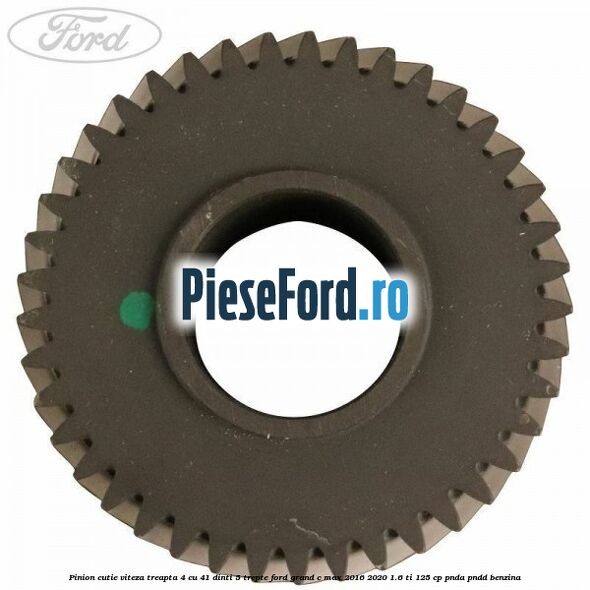 Pinion cutie viteza treapta 4 cu 41 dinti 5 trepte Ford Grand C-Max 2016-2020 1.6 Ti 125 cp PNDA, PNDD benzina