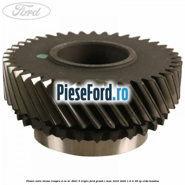 Pinion cutie viteza treapta 4 cu 41 dinti 5 trepte Ford Grand C-Max 2016-2020 1.6 Ti 85 cp XTDA benzina