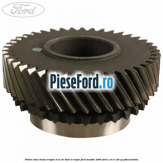 Pinion cutie viteza treapta 4 cu 41 dinti 5 trepte Ford Mondeo 2008-2014 1.6 Ti 125 cp PNBA benzina