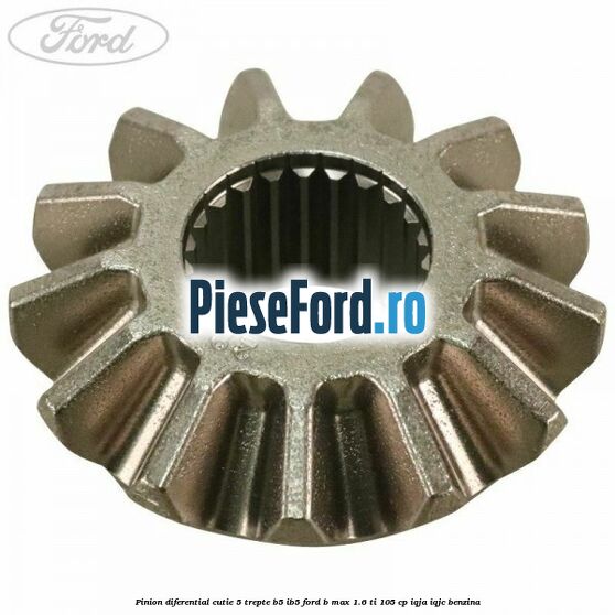 Pinion diferential cutie 5 trepte B5/IB5 Ford B-Max 1.6 Ti 105 cp IQJA, IQJC benzina