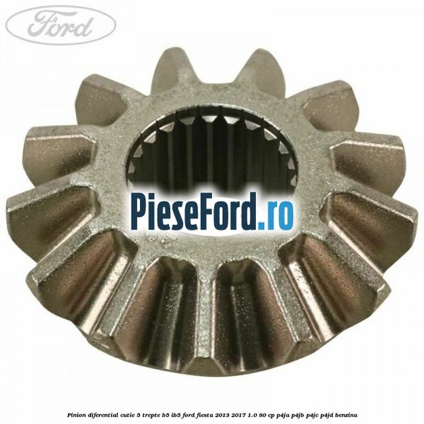 Pinion diferential cutie 5 trepte B5/IB5 Ford Fiesta 2013-2017 1.0 80 cp P4JA, P4JB, P4JC, P4JD benzina