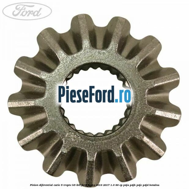Pinion diferential cutie 5 trepte B5/IB5 Ford Fiesta 2013-2017 1.0 80 cp P4JA, P4JB, P4JC, P4JD benzina