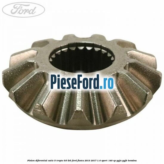 Pinion diferential cutie 5 trepte B5/IB5 Ford Fiesta 2013-2017 1.0 Sport 140 cp Pinion diferential cutie 5 trepte B5/IB5 Ford Fiesta 2013-2017 1.0 Sport 140 cp YYJA, YYJB benzina