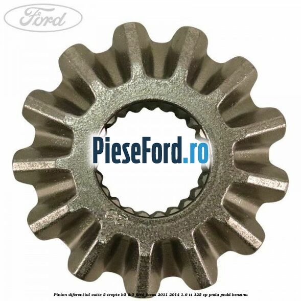 Pinion diferential cutie 5 trepte B5/IB5 Ford Focus 2011-2014 1.6 Ti 125 cp PNDA, PNDD benzina