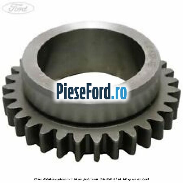 Pinion distributie arbore cotit 28 mm Ford Transit 1994-2000 2.5 TD 100 cp Pinion distributie arbore cotit 28 mm Ford Transit 1994-2000 2.5 TD 100 cp 4EB, 4EC diesel