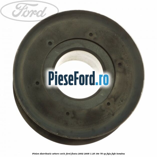 Pinion distributie arbore cotit Ford Fiesta 2002-2005 1.25 16V 75 cp FUJA, FUJB benzina
