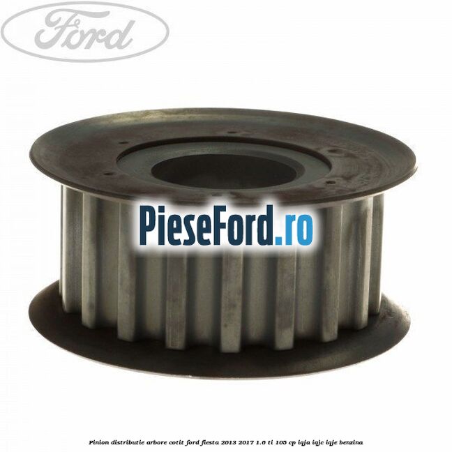 Pinion distributie arbore cotit Ford Fiesta 2013-2017 1.6 Ti 105 cp