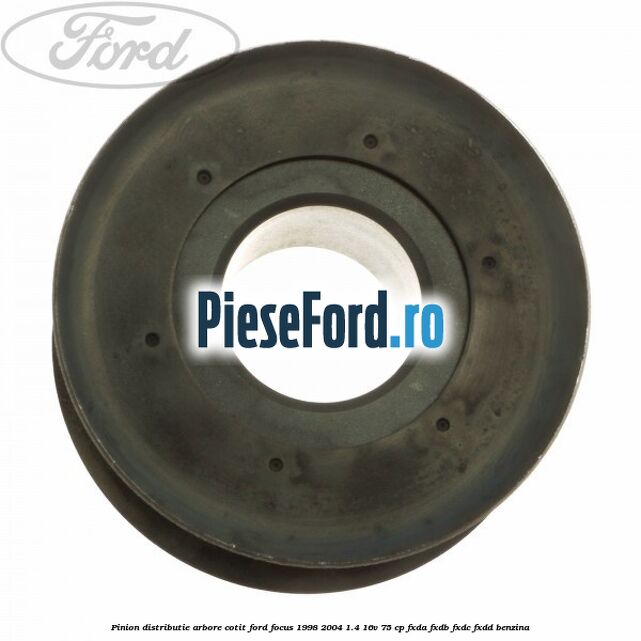 Pinion distributie arbore cotit Ford Focus 1998-2004 1.4 16V 75 cp Pinion distributie arbore cotit Ford Focus 1998-2004 1.4 16V 75 cp FXDA, FXDB, FXDC, FXDD benzina