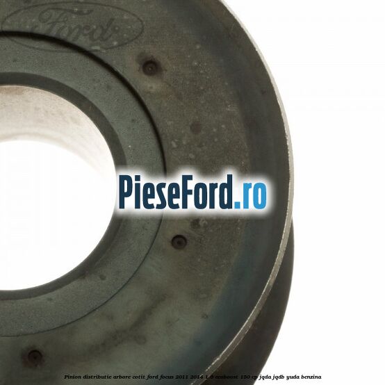 Pinion distributie arbore cotit Ford Focus 2011-2014 1.6 EcoBoost 150 cp JQDA, JQDB, YUDA benzina