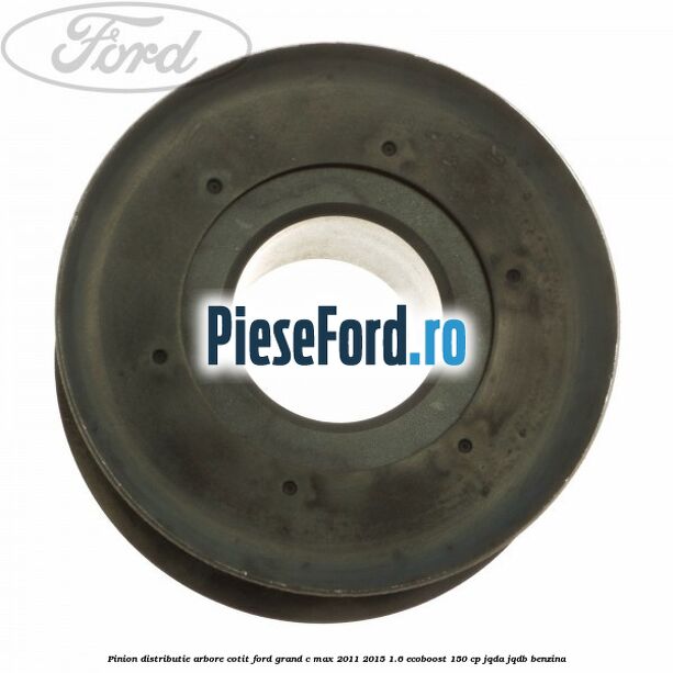 Pinion distributie arbore cotit Ford Grand C-Max 2011-2015 1.6 EcoBoost 150 cp JQDA, JQDB benzina