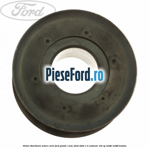 Pinion distributie arbore cotit Ford Grand C-Max 2016-2020 1.5 EcoBoost 150 cp M8DB, M8DF benzina