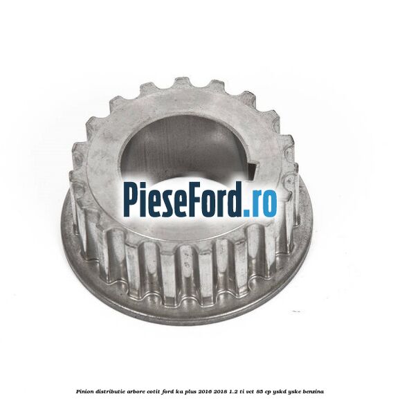 Pinion distributie arbore cotit Ford Ka plus 2016-2018 1.2 Ti-VCT 85 cp YSKD, YSKE benzina