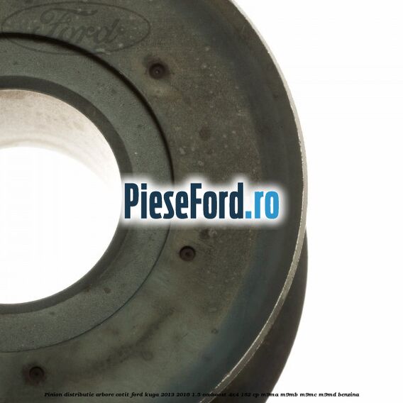 Pinion distributie arbore cotit Ford Kuga 2013-2016 1.5 EcoBoost 4x4 182 cp M9MA, M9MB, M9MC, M9MD benzina