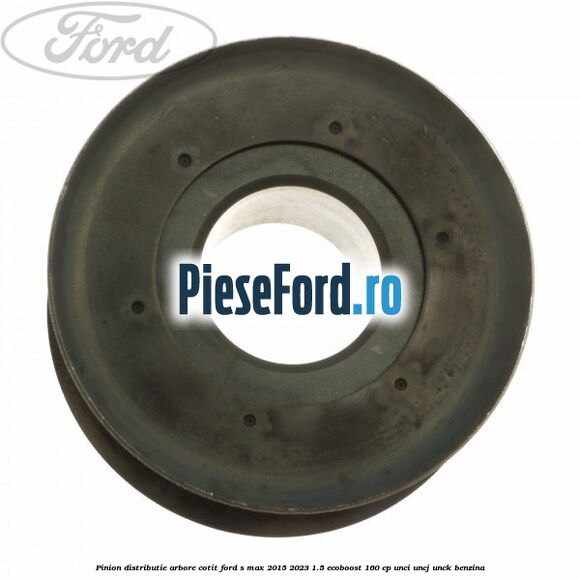 Pinion distributie arbore cotit Ford S-Max 2015-2023 1.5 EcoBoost 160 cp UNCI, UNCJ, UNCK benzina