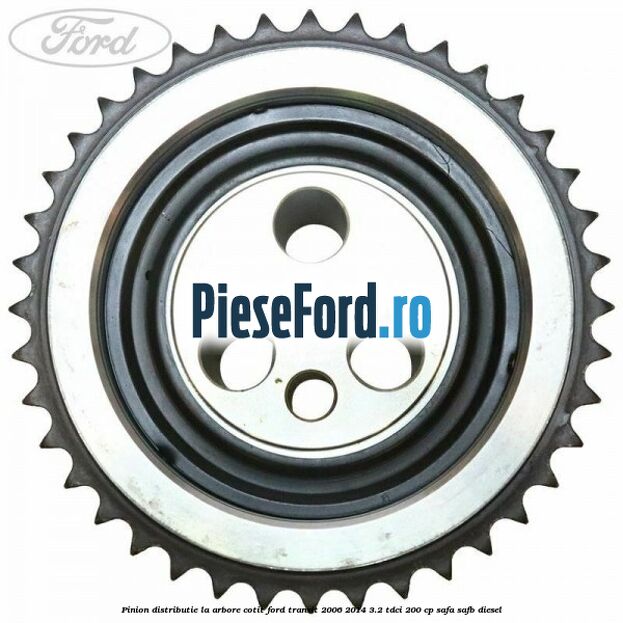 Pinion distributie la arbore cotit Ford Transit 2006-2014 3.2 TDCi 200 cp SAFA, SAFB diesel