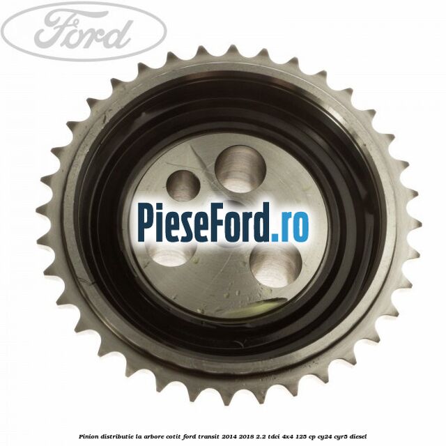 Pinion distributie la arbore cotit Ford Transit 2014-2018 2.2 TDCi 4x4 125 cp Pinion distributie la arbore cotit Ford Transit 2014-2018 2.2 TDCi 4x4 125 cp CY24, CYR5 diesel