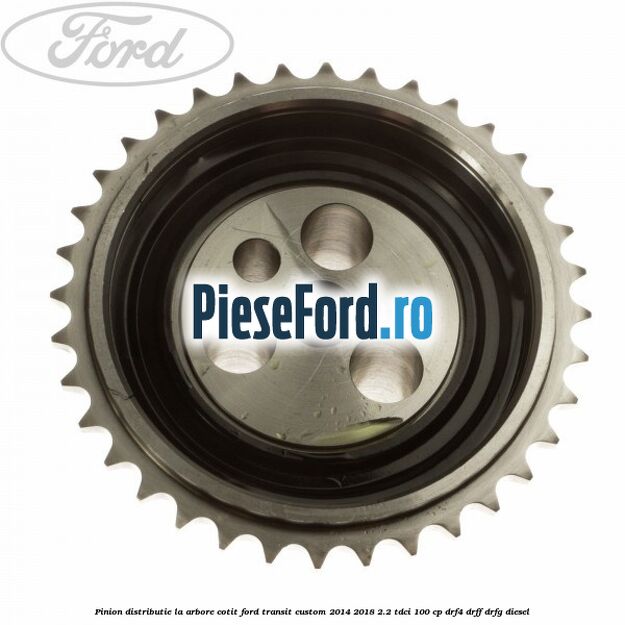 Pinion distributie la arbore cotit Ford Transit Custom 2014-2018 2.2 TDCi 100 cp Pinion distributie la arbore cotit Ford Transit Custom 2014-2018 2.2 TDCi 100 cp DRF4, DRFF, DRFG diesel