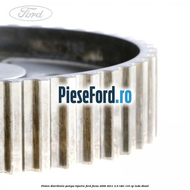 Pinion distributie pompa injectie Ford Focus 2008-2011 2.0 TDCi 110 cp Pinion distributie pompa injectie Ford Focus 2008-2011 2.0 TDCi 110 cp IXDA diesel