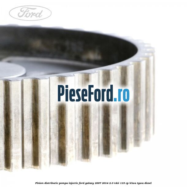 Pinion distributie pompa injectie Ford Galaxy 2007-2014 2.0 TDCi 115 cp KLWA, TYWA diesel