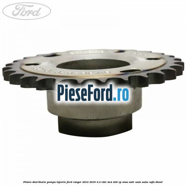 Pinion distributie pompa injectie Ford Ranger 2012-2015 3.2 TDCi 4x4 200 cp ENSA, SA2R, SA2S, SA2W, SAFA diesel