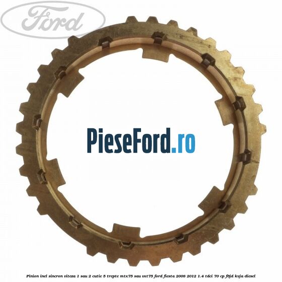 Pinion inel sincron viteza 1 sau 2 cutie 5 trepte MTX75 sau VXT75 Ford Fiesta 2008-2012 1.4 TDCi 70 cp F6JD, KVJA diesel