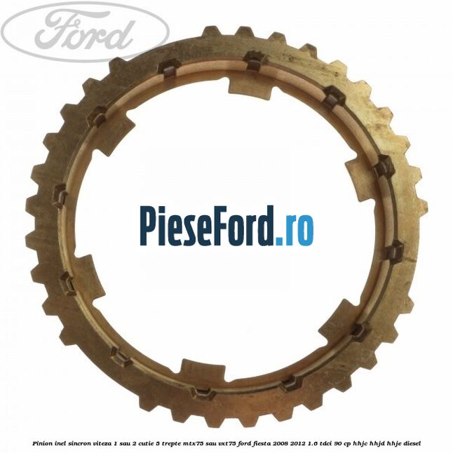 Pinion inel sincron viteza 1 sau 2 cutie 5 trepte MTX75 sau VXT75 Ford Fiesta 2008-2012 1.6 TDCi 90 cp HHJC, HHJD, HHJE diesel