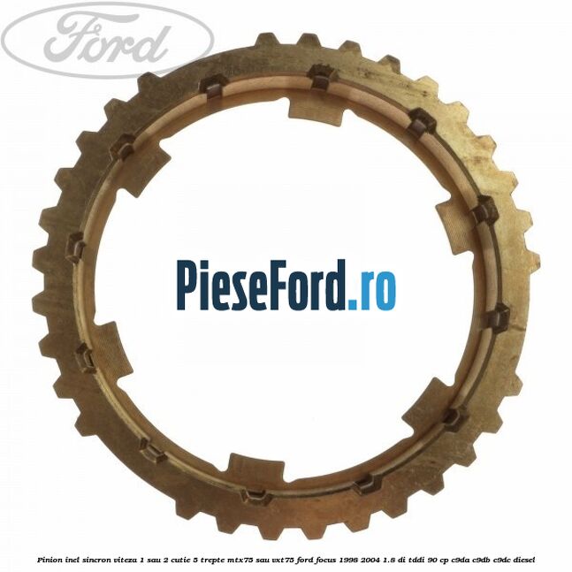 Pinion inel sincron viteza 1 sau 2 cutie 5 trepte MTX75 sau VXT75 Ford Focus 1998-2004 1.8 DI/TDDi 90 cp C9DA, C9DB, C9DC diesel