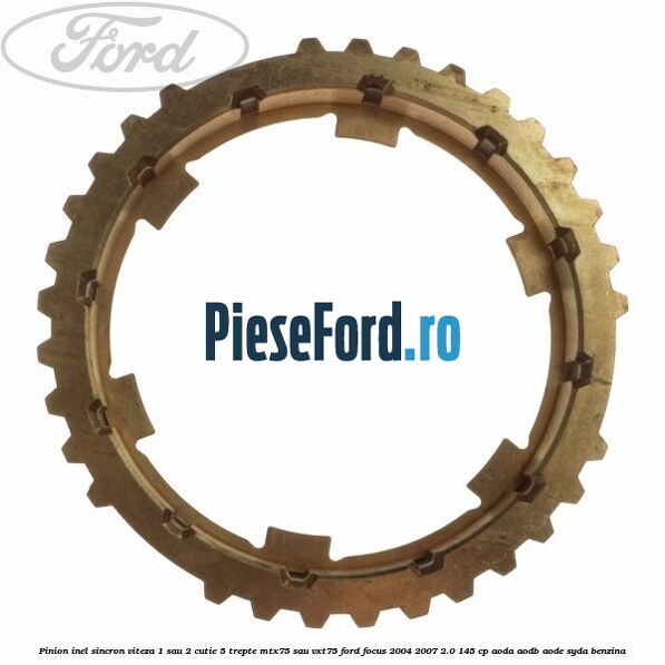 Pinion inel sincron viteza 1 sau 2 cutie 5 trepte MTX75 sau VXT75 Ford Focus 2004-2007 2.0 145 cp AODA, AODB, AODE, SYDA benzina