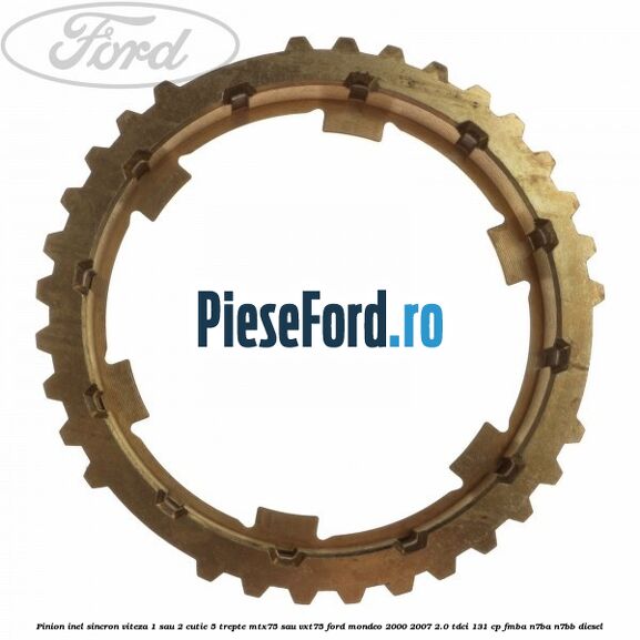 Pinion inel sincron viteza 1 sau 2 cutie 5 trepte MTX75 sau VXT75 Ford Mondeo 2000-2007 2.0 TDCi 131 cp FMBA, N7BA, N7BB diesel