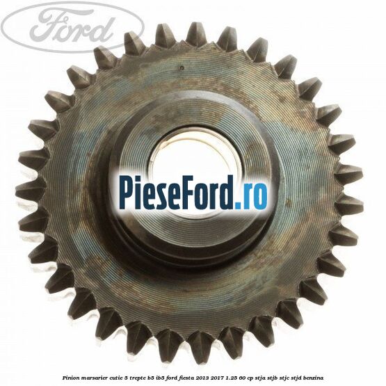 Pinion marsarier, cutie 5 trepte B5/IB5 Ford Fiesta 2013-2017 1.25 60 cp STJA, STJB, STJC, STJD benzina