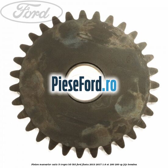Pinion marsarier, cutie 5 trepte B5/IB5 Ford Fiesta 2013-2017 1.6 ST 200 200 cp JTJC benzina