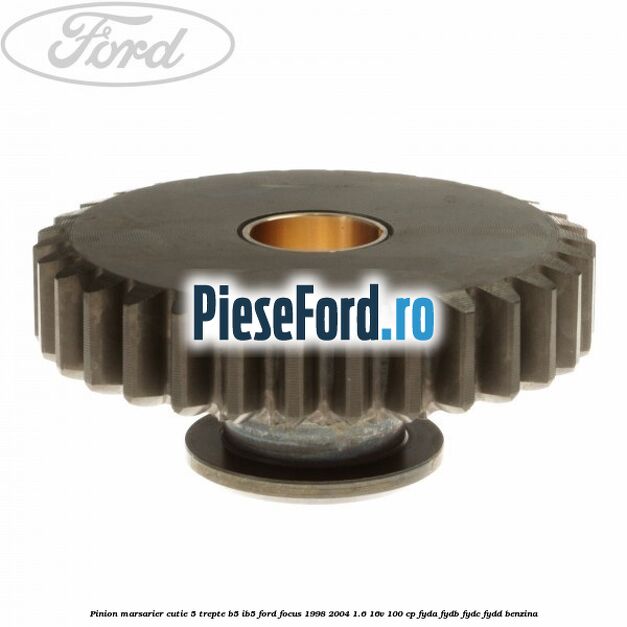 Pinion marsarier, cutie 5 trepte B5/IB5 Ford Focus 1998-2004 1.6 16V 100 cp FYDA, FYDB, FYDC, FYDD benzina