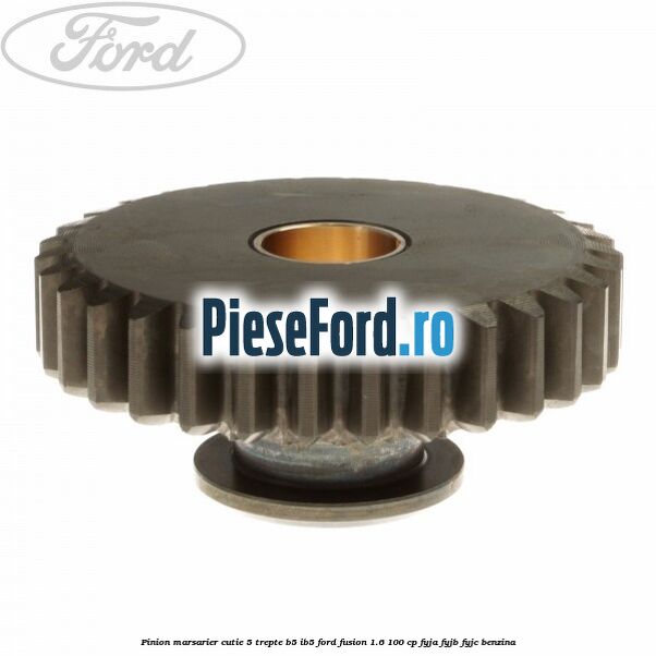Pinion marsarier, cutie 5 trepte B5/IB5 Ford Fusion 1.6 100 cp FYJA, FYJB, FYJC benzina