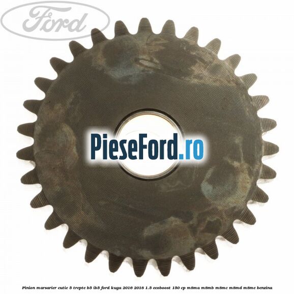 Pinion marsarier, cutie 5 trepte B5/IB5 Ford Kuga 2016-2018 1.5 EcoBoost 150 cp M8MA, M8MB, M8MC, M8MD, M8ME benzina