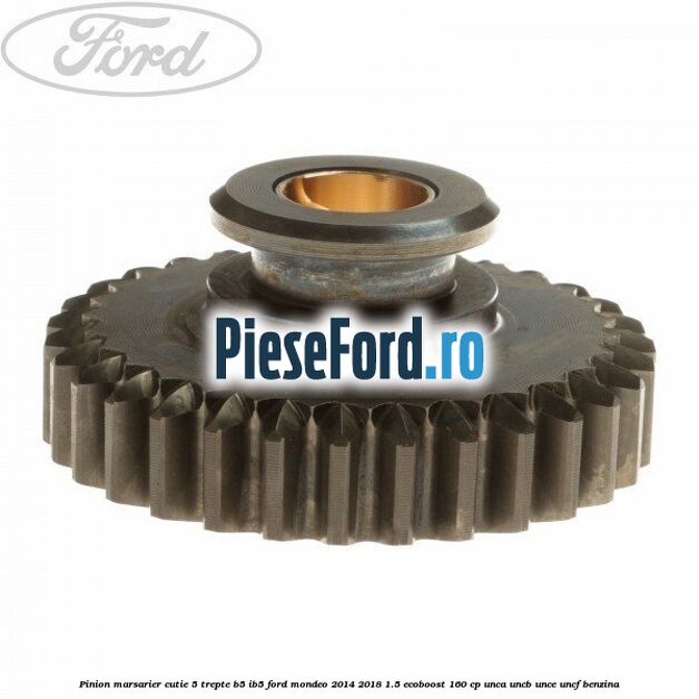 Pinion marsarier, cutie 5 trepte B5/IB5 Ford Mondeo 2014-2018 1.5 EcoBoost 160 cp UNCA, UNCB, UNCE, UNCF benzina