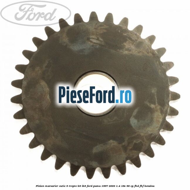 Pinion marsarier, cutie 5 trepte B5/IB5 Ford Puma 1997-2003 1.4 16V 90 cp FHD, FHF benzina