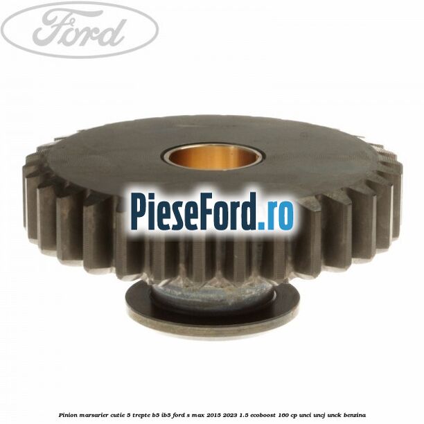 Pinion marsarier, cutie 5 trepte B5/IB5 Ford S-Max 2015-2023 1.5 EcoBoost 160 cp UNCI, UNCJ, UNCK benzina