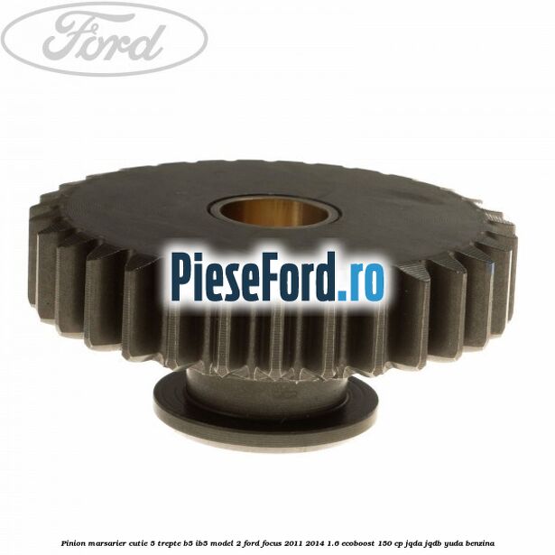 Pinion marsarier, cutie 5 trepte B5/IB5 model 2 Ford Focus 2011-2014 1.6 EcoBoost 150 cp JQDA, JQDB, YUDA benzina