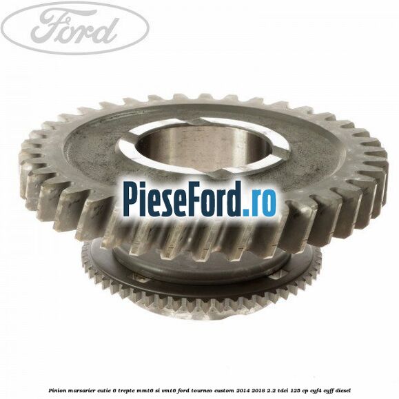 Pinion marsarier, cutie 6 trepte MMT6 si VMT6 Ford Tourneo Custom 2014-2018 2.2 TDCi 125 cp Pinion marsarier, cutie 6 trepte MMT6 si VMT6 Ford Tourneo Custom 2014-2018 2.2 TDCi 125 cp CYF4, CYFF diesel