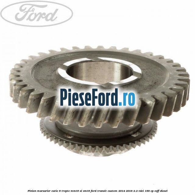 Pinion marsarier, cutie 6 trepte MMT6 si VMT6 Ford Transit Custom 2014-2018 2.2 TDCi 155 cp CVFF diesel