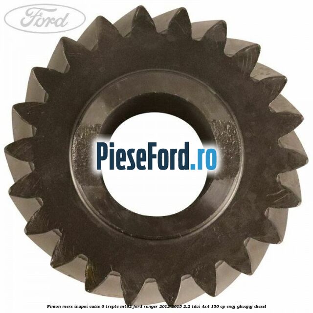 Pinion mers inapoi cutie 6 trepte MT82 Ford Ranger 2012-2015 2.2 TDCi 4x4 150 cp Pinion mers inapoi cutie 6 trepte MT82 Ford Ranger 2012-2015 2.2 TDCi 4x4 150 cp ENQJ, GBVAJQJ diesel
