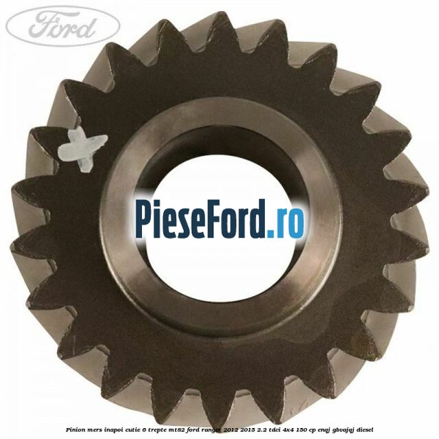 Pinion mers inapoi cutie 6 trepte MT82 Ford Ranger 2012-2015 2.2 TDCi 4x4 150 cp Pinion mers inapoi cutie 6 trepte MT82 Ford Ranger 2012-2015 2.2 TDCi 4x4 150 cp ENQJ, GBVAJQJ diesel