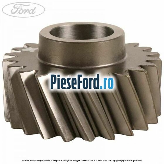 Pinion mers inapoi cutie 6 trepte MT82 Ford Ranger 2016-2020 2.2 TDCi 4x4 160 cp GBVAJQJ, T22DD0P diesel