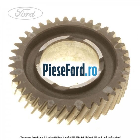 Pinion mers inapoi cutie 6 trepte MT82 Ford Transit 2006-2014 2.2 TDCi RWD 100 cp DRRA, DRRB, DRRC diesel