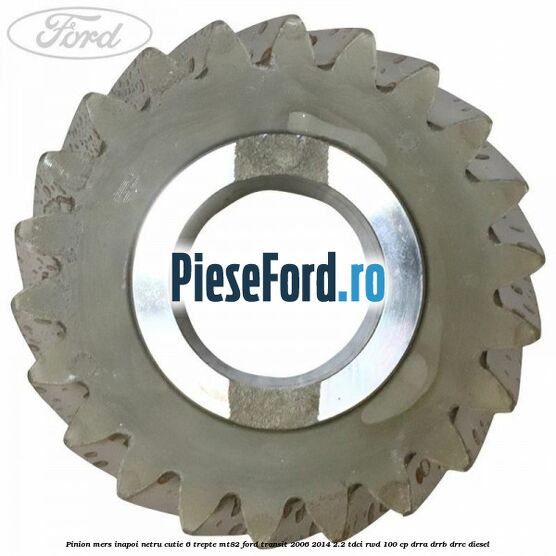 Pinion mers inapoi netru cutie 6 trepte MT82 Ford Transit 2006-2014 2.2 TDCi RWD 100 cp DRRA, DRRB, DRRC diesel