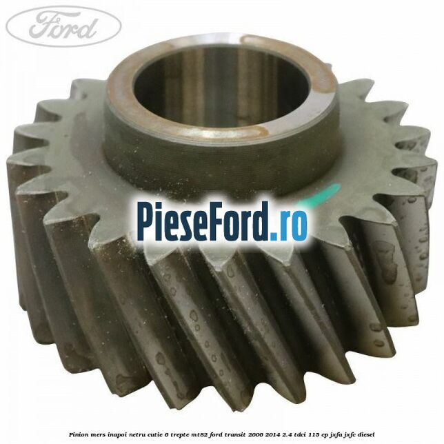 Pinion mers inapoi netru cutie 6 trepte MT82 Ford Transit 2006-2014 2.4 TDCi 115 cp JXFA, JXFC diesel