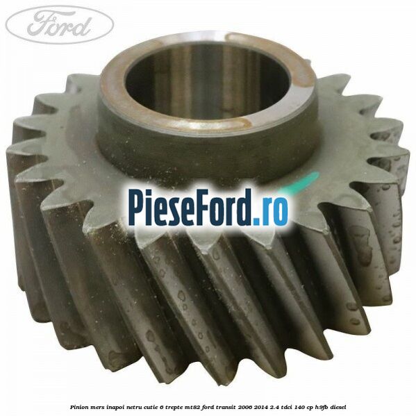 Pinion mers inapoi netru cutie 6 trepte MT82 Ford Transit 2006-2014 2.4 TDCi 140 cp Pinion mers inapoi netru cutie 6 trepte MT82 Ford Transit 2006-2014 2.4 TDCi 140 cp H9FB diesel