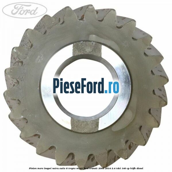 Pinion mers inapoi netru cutie 6 trepte MT82 Ford Transit 2006-2014 2.4 TDCi 140 cp Pinion mers inapoi netru cutie 6 trepte MT82 Ford Transit 2006-2014 2.4 TDCi 140 cp H9FB diesel